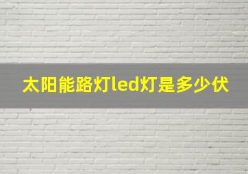 太阳能路灯led灯是多少伏