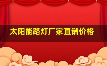 太阳能路灯厂家直销价格