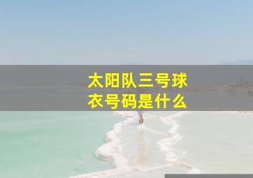 太阳队三号球衣号码是什么