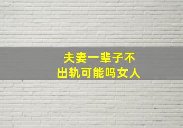 夫妻一辈子不出轨可能吗女人