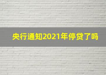 央行通知2021年停贷了吗