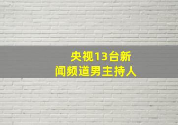 央视13台新闻频道男主持人