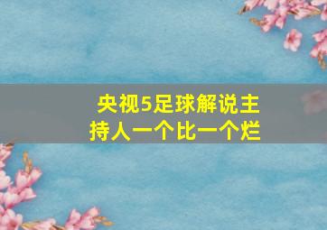 央视5足球解说主持人一个比一个烂