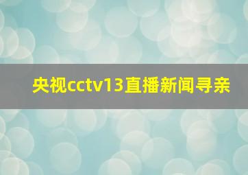 央视cctv13直播新闻寻亲