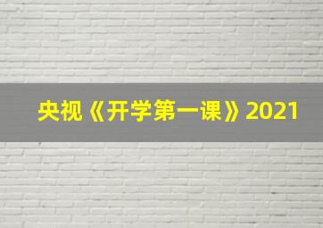 央视《开学第一课》2021