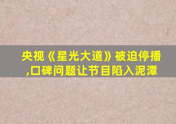 央视《星光大道》被迫停播,口碑问题让节目陷入泥潭