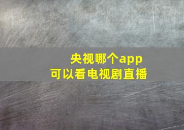 央视哪个app可以看电视剧直播