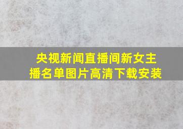 央视新闻直播间新女主播名单图片高清下载安装