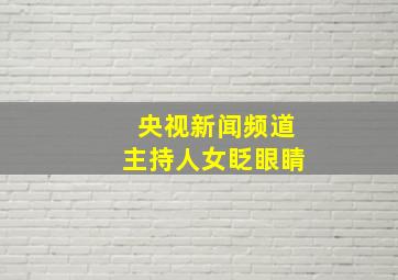 央视新闻频道主持人女眨眼睛