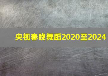 央视春晚舞蹈2020至2024