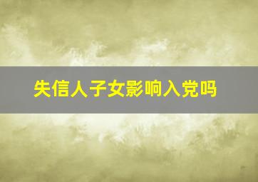 失信人子女影响入党吗