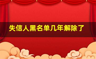 失信人黑名单几年解除了