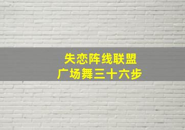 失恋阵线联盟广场舞三十六步