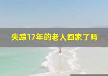 失踪17年的老人回家了吗