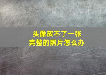 头像放不了一张完整的照片怎么办