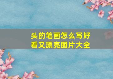 头的笔画怎么写好看又漂亮图片大全