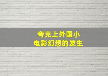 夸克上外国小电影幻想的发生