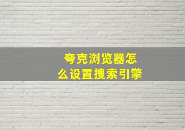 夸克浏览器怎么设置搜索引擎