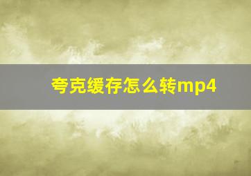 夸克缓存怎么转mp4