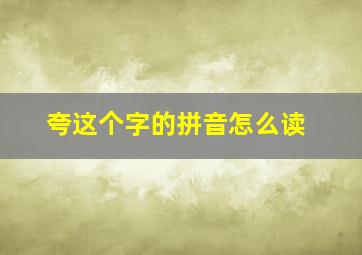 夸这个字的拼音怎么读