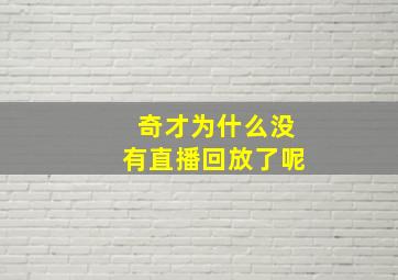 奇才为什么没有直播回放了呢