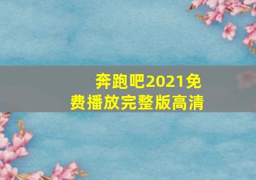 奔跑吧2021免费播放完整版高清