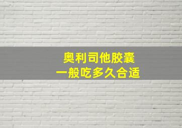 奥利司他胶囊一般吃多久合适