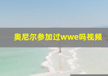 奥尼尔参加过wwe吗视频