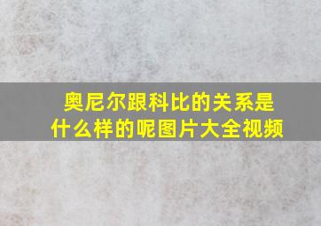 奥尼尔跟科比的关系是什么样的呢图片大全视频