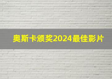 奥斯卡颁奖2024最佳影片