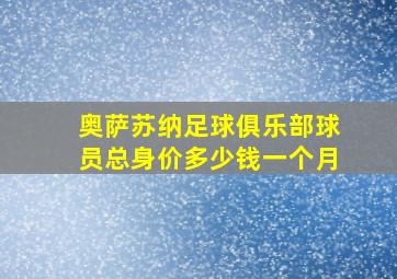 奥萨苏纳足球俱乐部球员总身价多少钱一个月