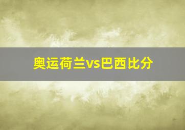 奥运荷兰vs巴西比分