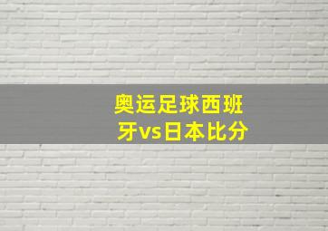 奥运足球西班牙vs日本比分