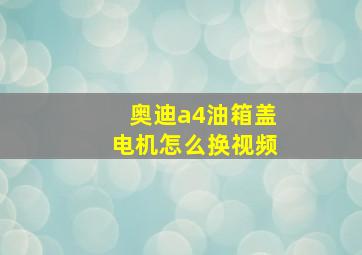 奥迪a4油箱盖电机怎么换视频