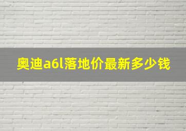 奥迪a6l落地价最新多少钱