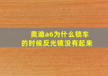 奥迪a6为什么锁车的时候反光镜没有起来