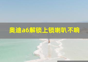 奥迪a6解锁上锁喇叭不响