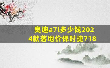 奥迪a7l多少钱2024款落地价保时捷718