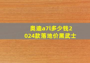 奥迪a7l多少钱2024款落地价黑武士