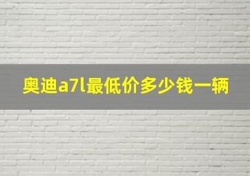 奥迪a7l最低价多少钱一辆