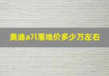 奥迪a7l落地价多少万左右