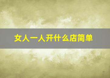 女人一人开什么店简单