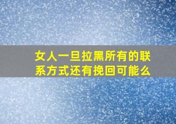 女人一旦拉黑所有的联系方式还有挽回可能么