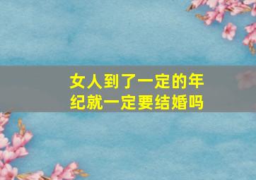 女人到了一定的年纪就一定要结婚吗