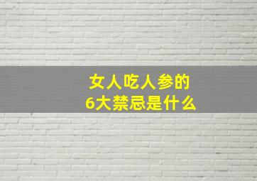 女人吃人参的6大禁忌是什么