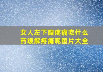 女人左下腹疼痛吃什么药缓解疼痛呢图片大全