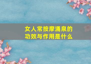 女人常按摩涌泉的功效与作用是什么