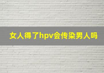 女人得了hpv会传染男人吗