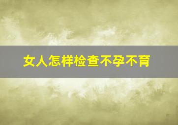 女人怎样检查不孕不育