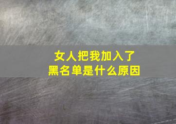 女人把我加入了黑名单是什么原因